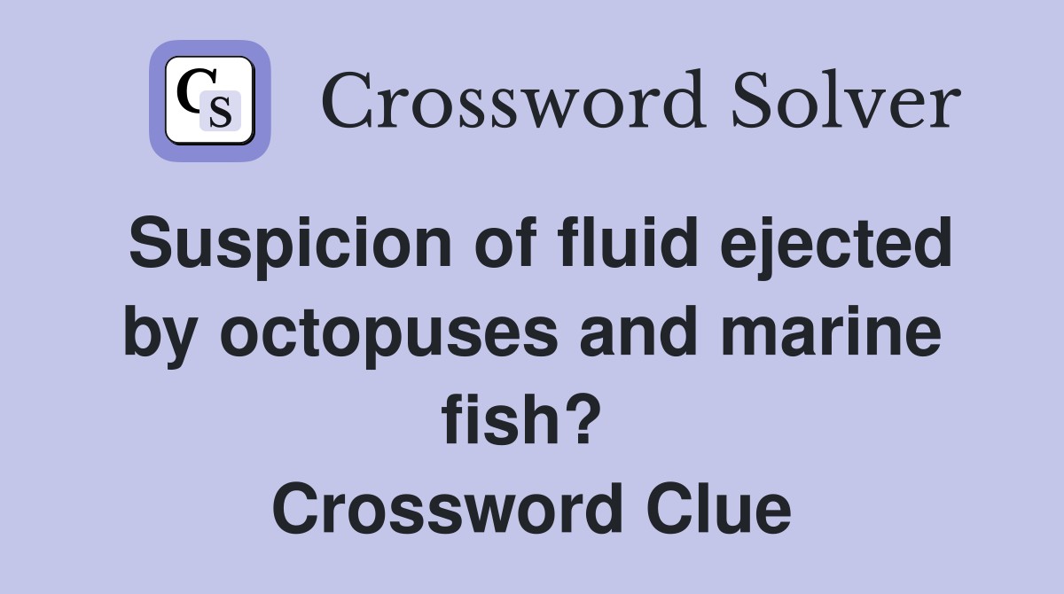Suspicion of fluid ejected by octopuses and marine fish?  Crossword Clue