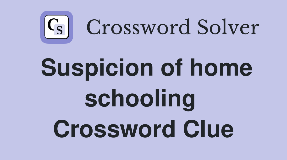 Suspicion of home schooling  Crossword Clue