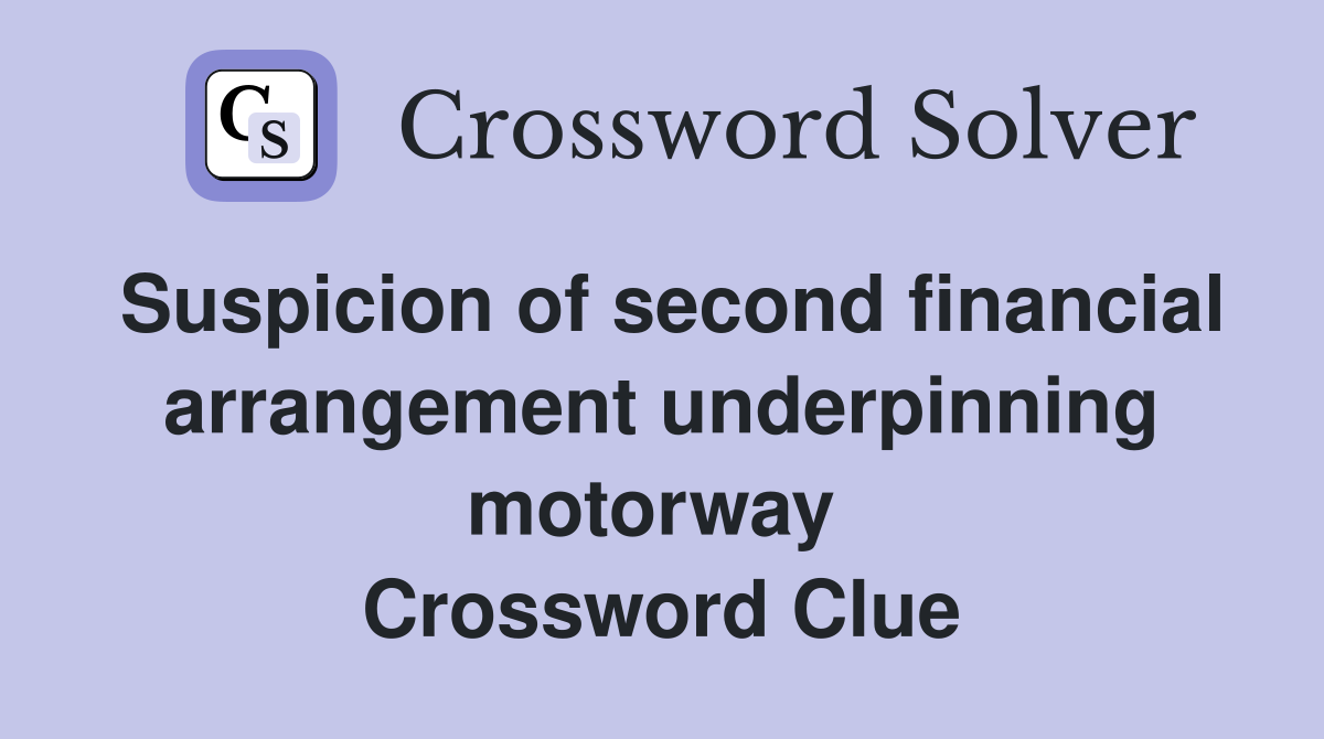 Suspicion of second financial arrangement underpinning motorway  Crossword Clue
