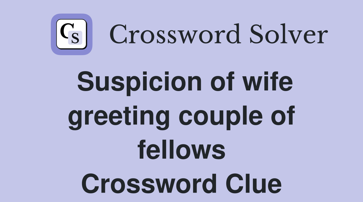 Suspicion of wife greeting couple of fellows Crossword Clue
