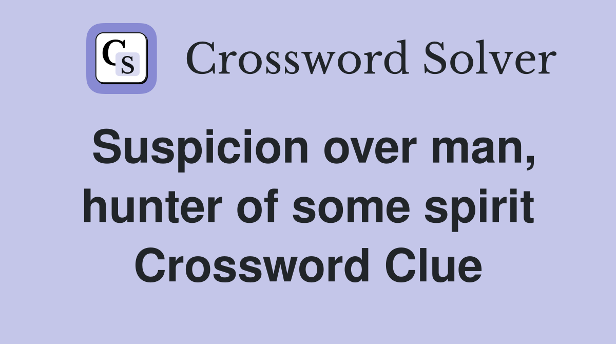 Suspicion over man, hunter of some spirit Crossword Clue