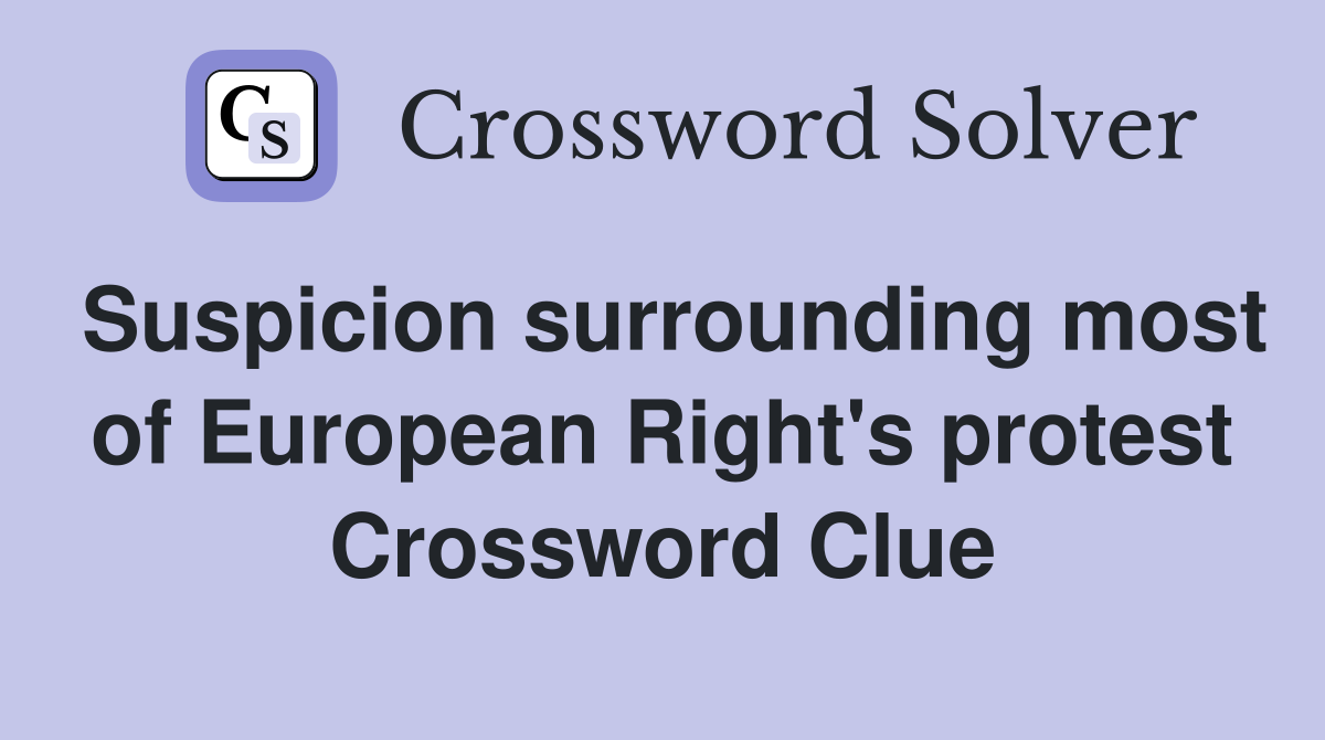 Suspicion surrounding most of European Right's protest Crossword Clue
