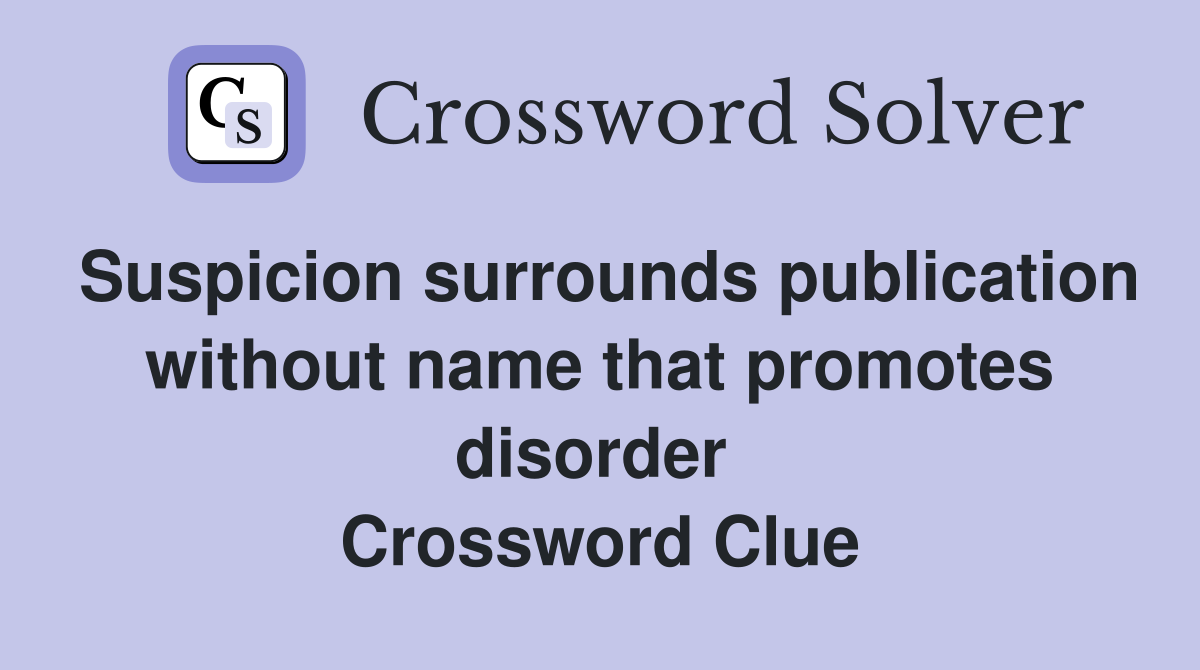 Suspicion surrounds publication without name that promotes disorder  Crossword Clue