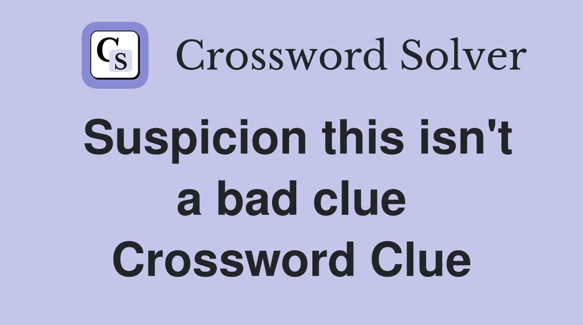 Suspicion this isn't a bad clue Crossword Clue