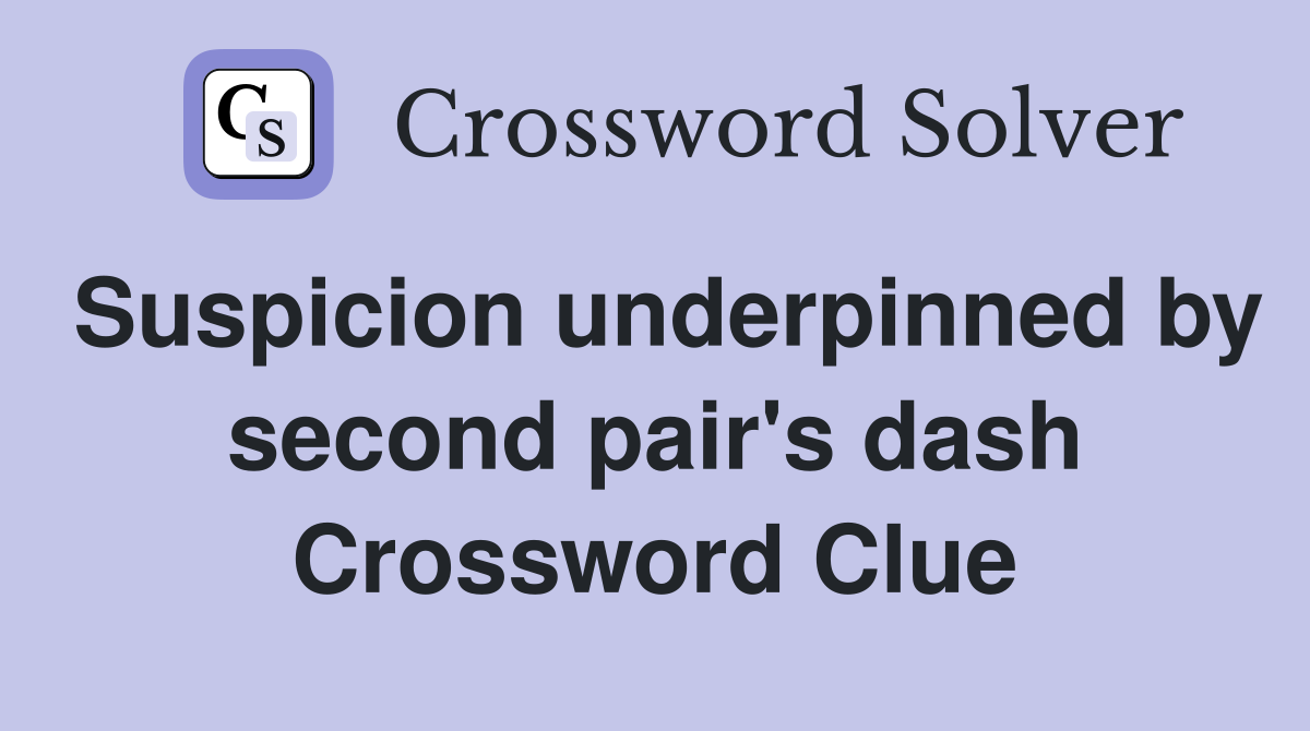 Suspicion underpinned by second pair's dash Crossword Clue