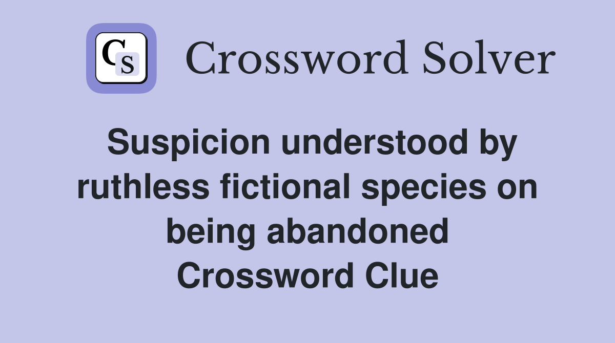 Suspicion understood by ruthless fictional species on being abandoned Crossword Clue