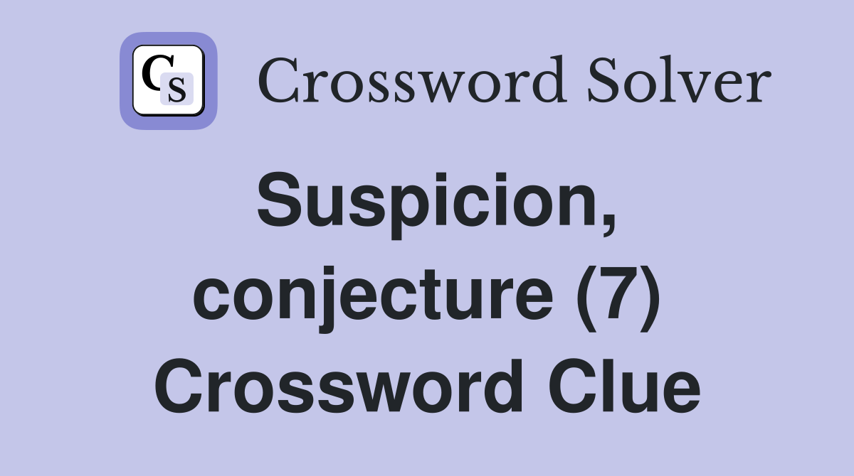 Suspicion, conjecture (7) Crossword Clue