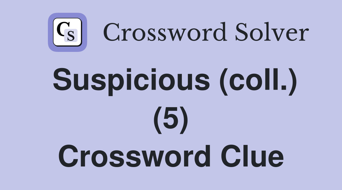 Suspicious (coll.) (5) Crossword Clue