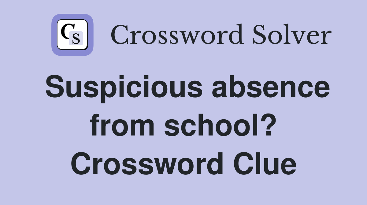 Suspicious absence from school? Crossword Clue