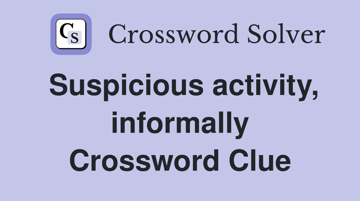 Suspicious activity, informally Crossword Clue
