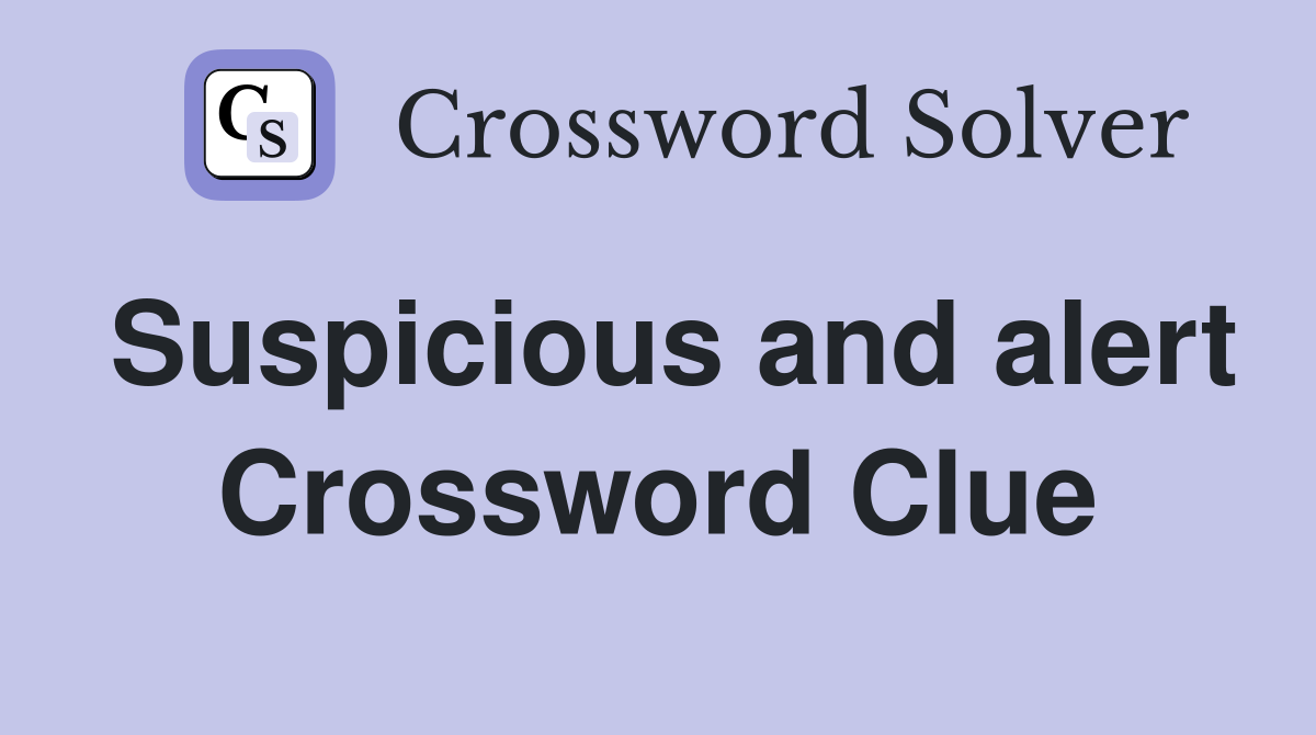Suspicious and alert Crossword Clue