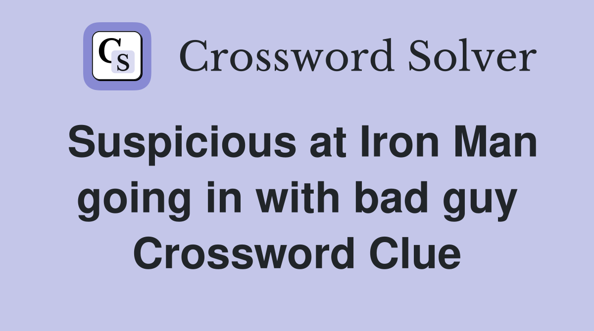 Suspicious at Iron Man going in with bad guy Crossword Clue