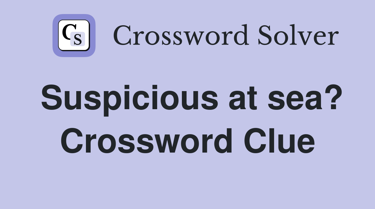 Suspicious at sea? Crossword Clue