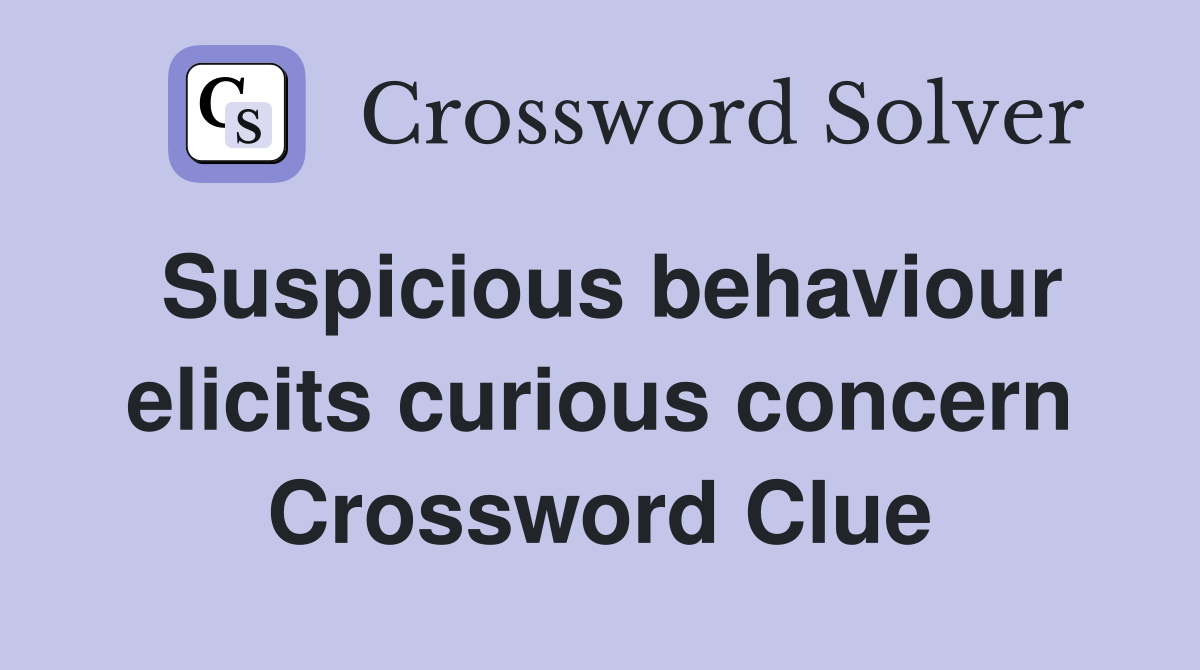 Suspicious behaviour elicits curious concern Crossword Clue