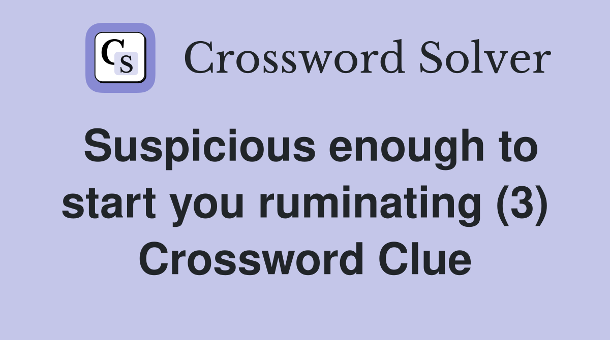 Suspicious enough to start you ruminating (3) Crossword Clue