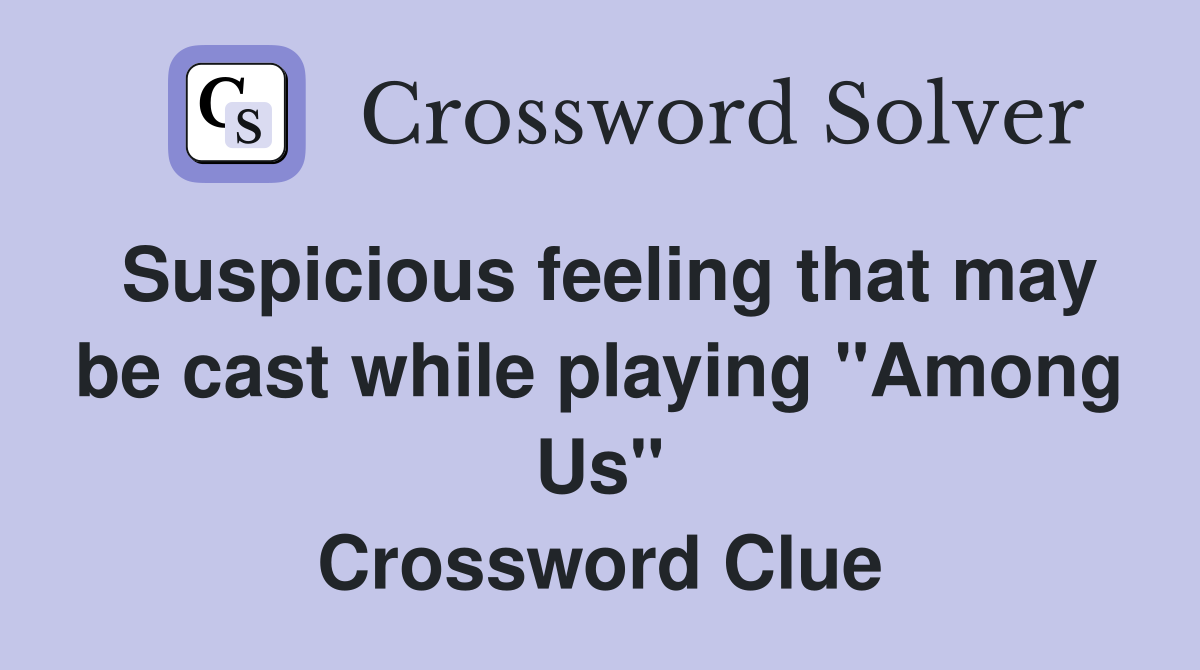 Suspicious feeling that may be cast while playing "Among Us" Crossword Clue