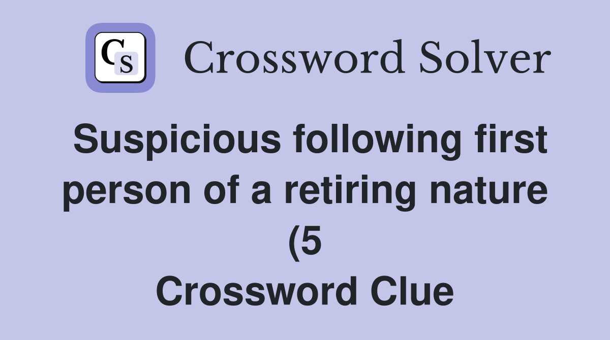 Suspicious following first person of a retiring nature (5) Crossword Suspicious following first person of a retiring nature (5) Crossword