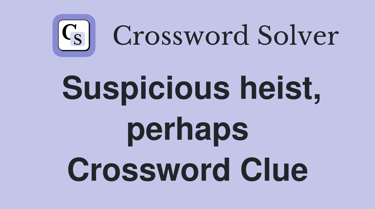 Suspicious heist, perhaps Crossword Clue