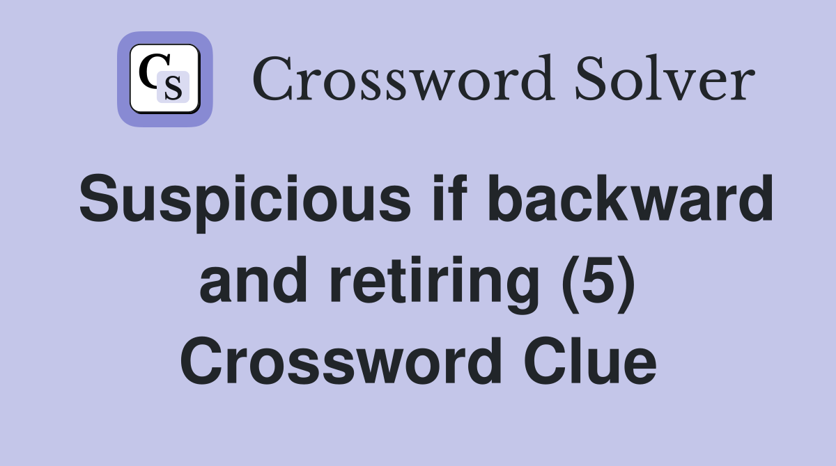Suspicious if backward and retiring (5) Crossword Clue