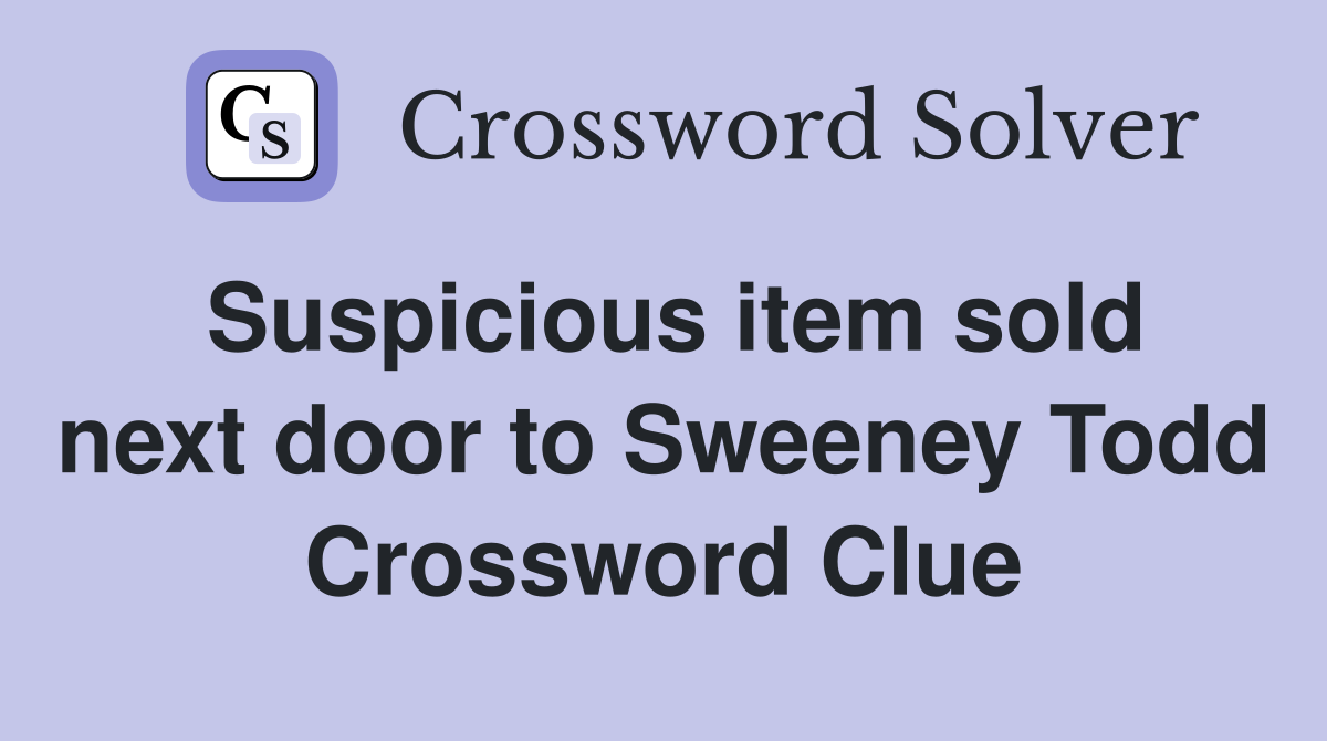 Suspicious item sold next door to Sweeney Todd Crossword Clue
