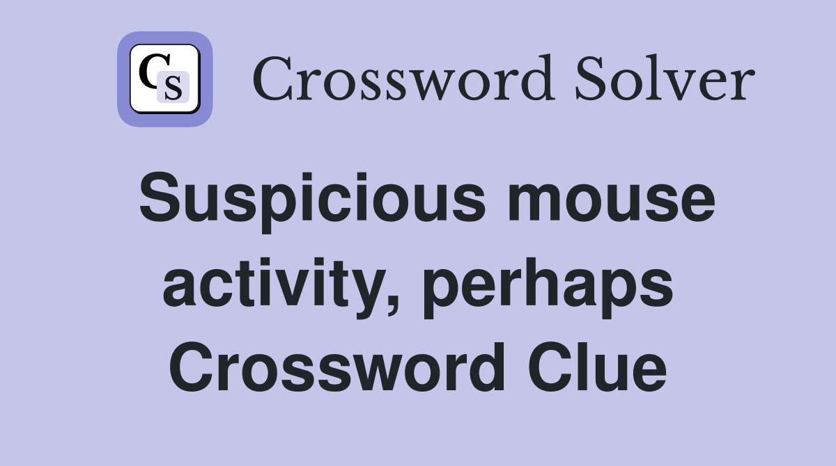 Suspicious mouse activity, perhaps Crossword Clue