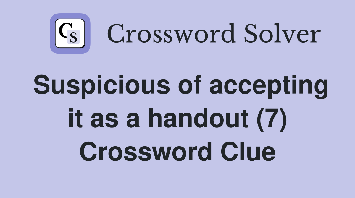 Suspicious of accepting it as a handout (7) Crossword Clue