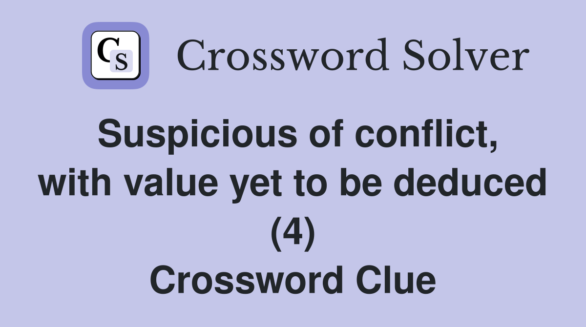 Suspicious of conflict, with value yet to be deduced (4) Crossword Clue