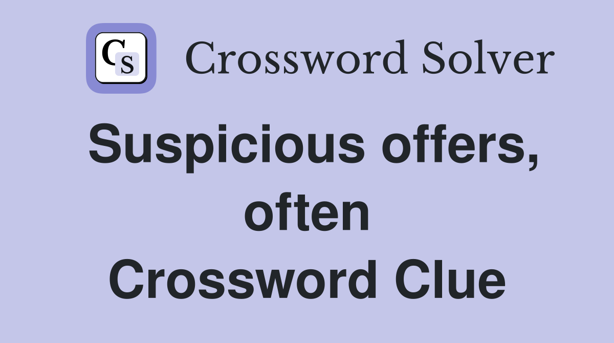 Suspicious offers, often Crossword Clue