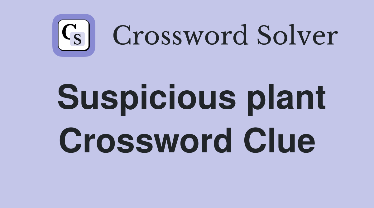 Suspicious plant Crossword Clue