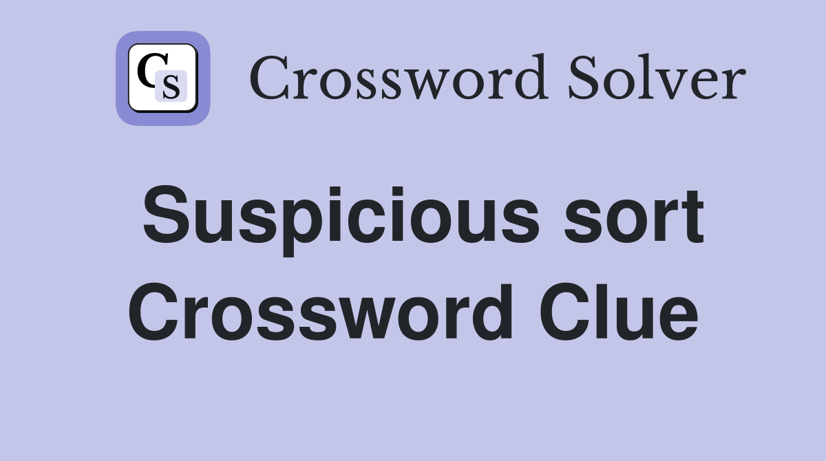 Suspicious sort Crossword Clue