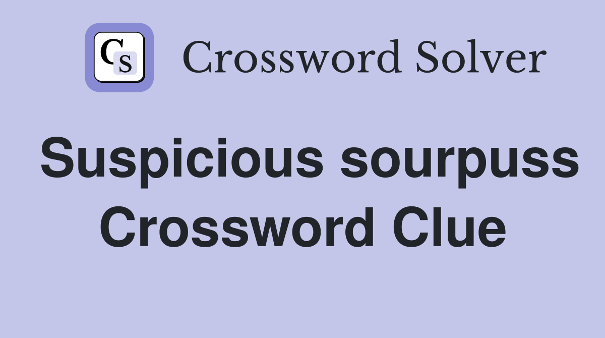 Suspicious sourpuss Crossword Clue