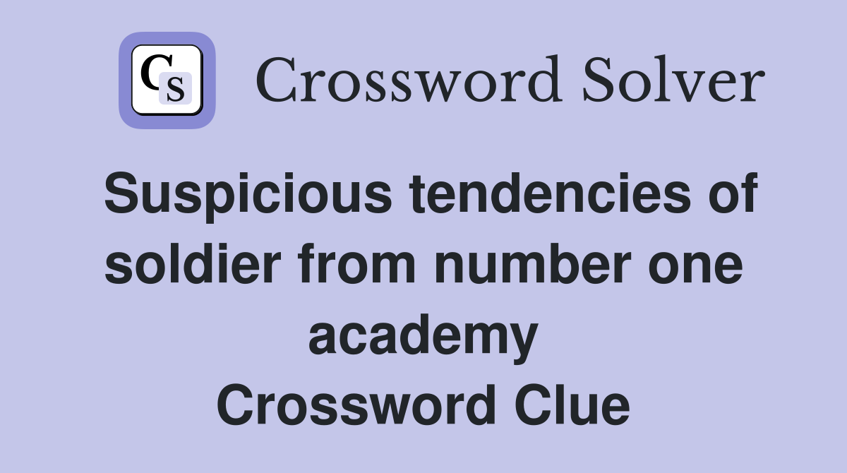 Suspicious tendencies of soldier from number one academy Crossword Clue