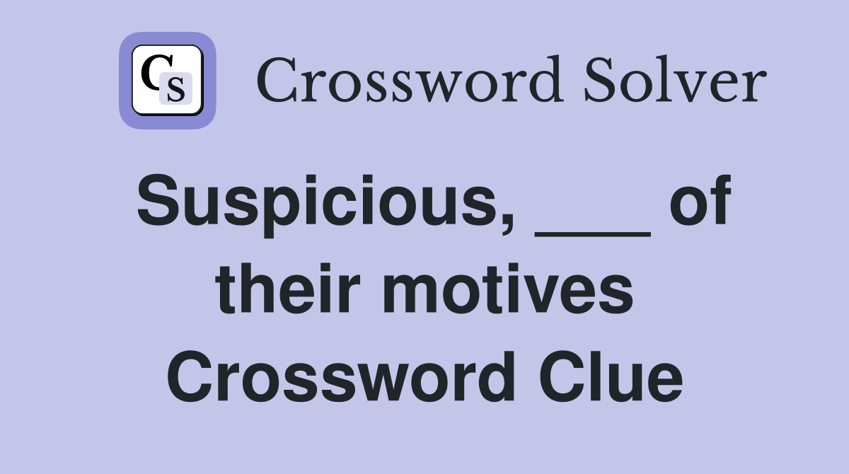 Suspicious, ___ of their motives Crossword Clue
