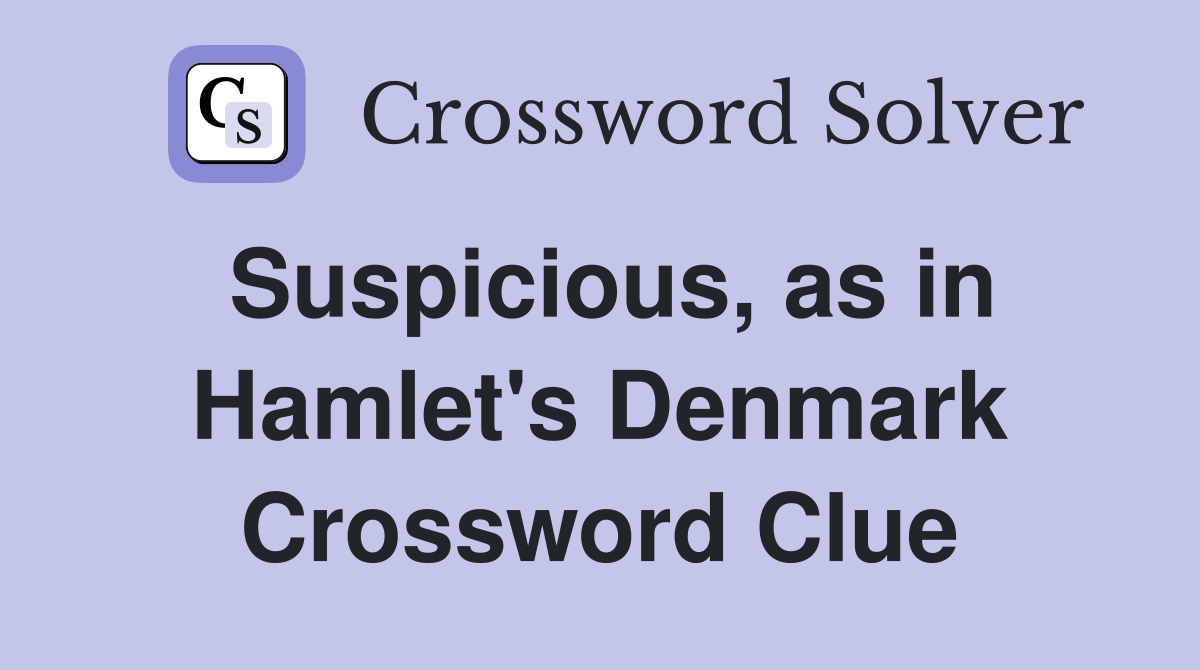 Suspicious, as in Hamlet's Denmark Crossword Clue