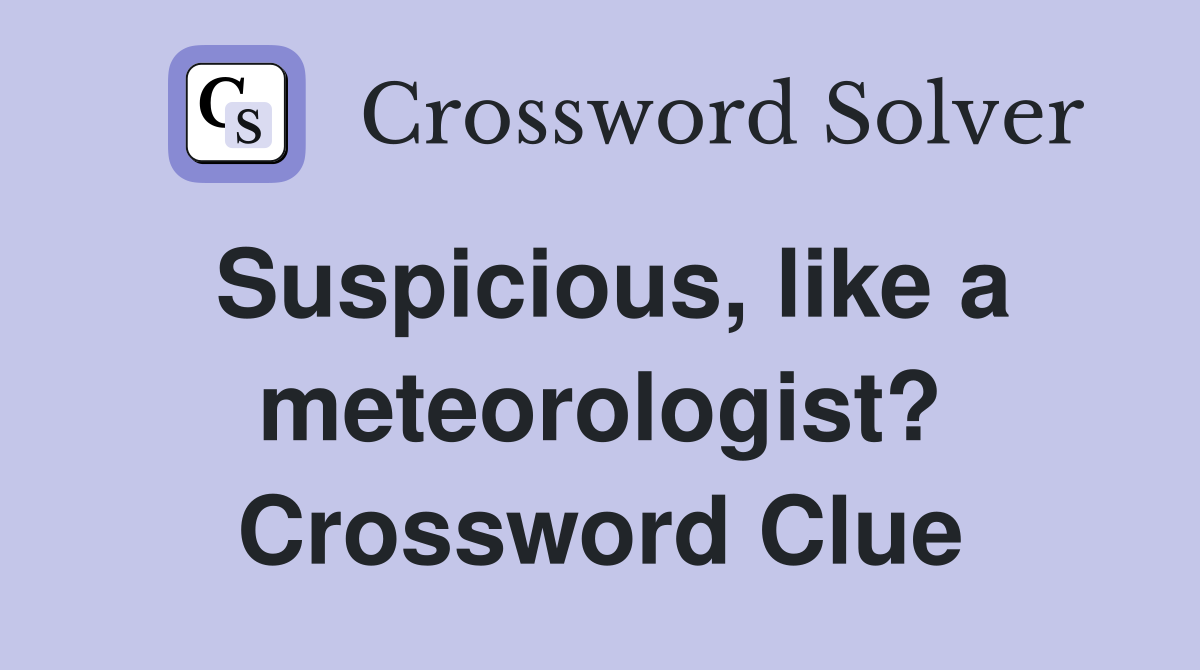 Suspicious, like a meteorologist? Crossword Clue