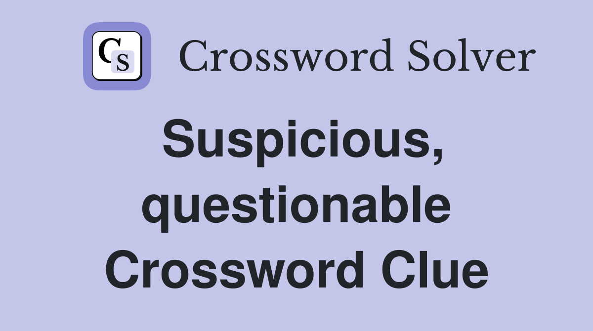 Suspicious, questionable Crossword Clue