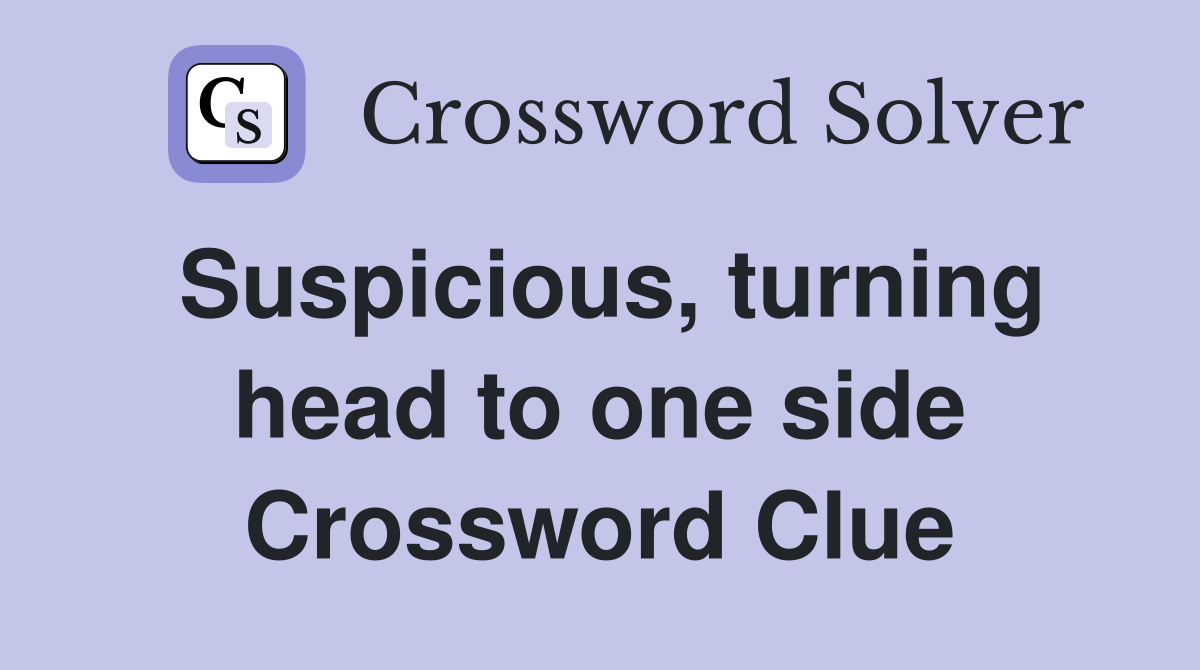 Suspicious, turning head to one side Crossword Clue