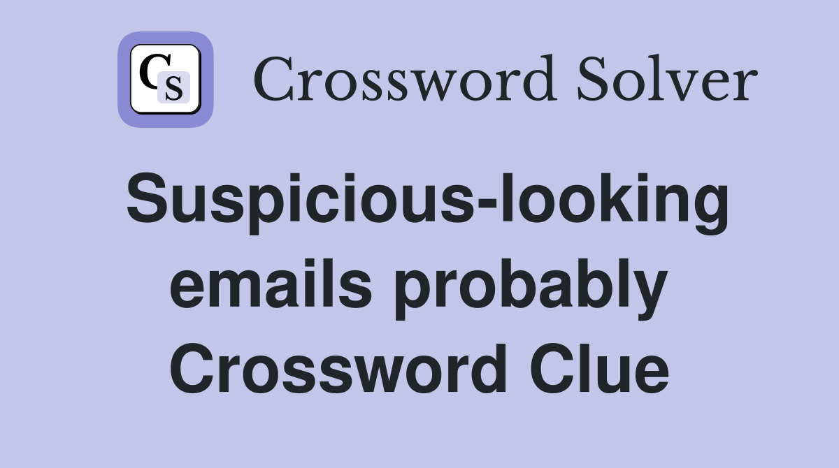 Suspicious-looking emails probably Crossword Clue