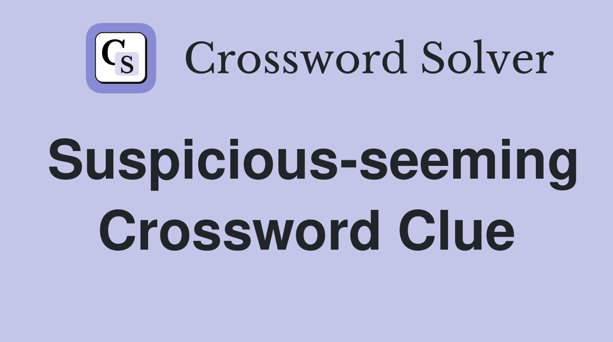 Suspicious-seeming Crossword Clue
