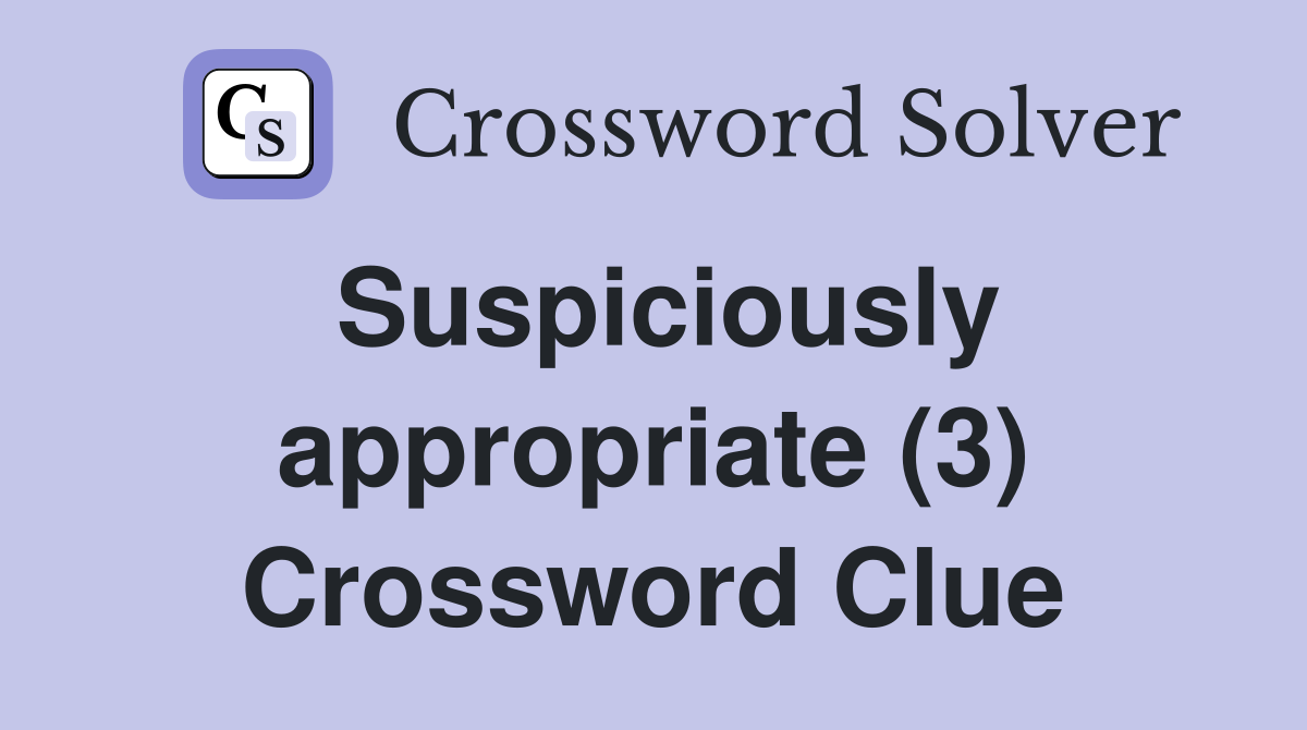 Suspiciously appropriate (3) Crossword Clue