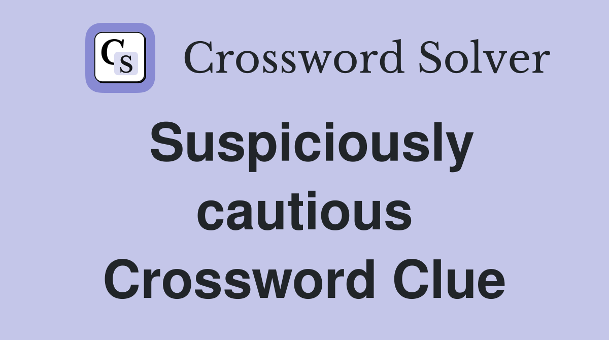Suspiciously cautious Crossword Clue