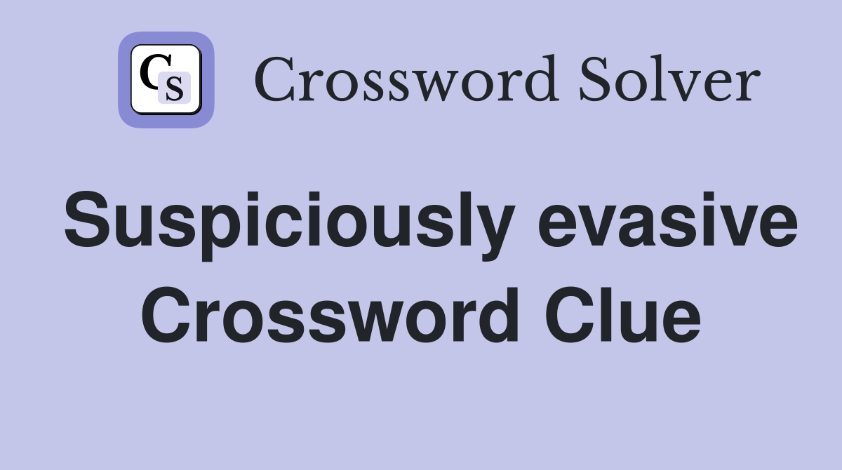 Suspiciously evasive Crossword Clue