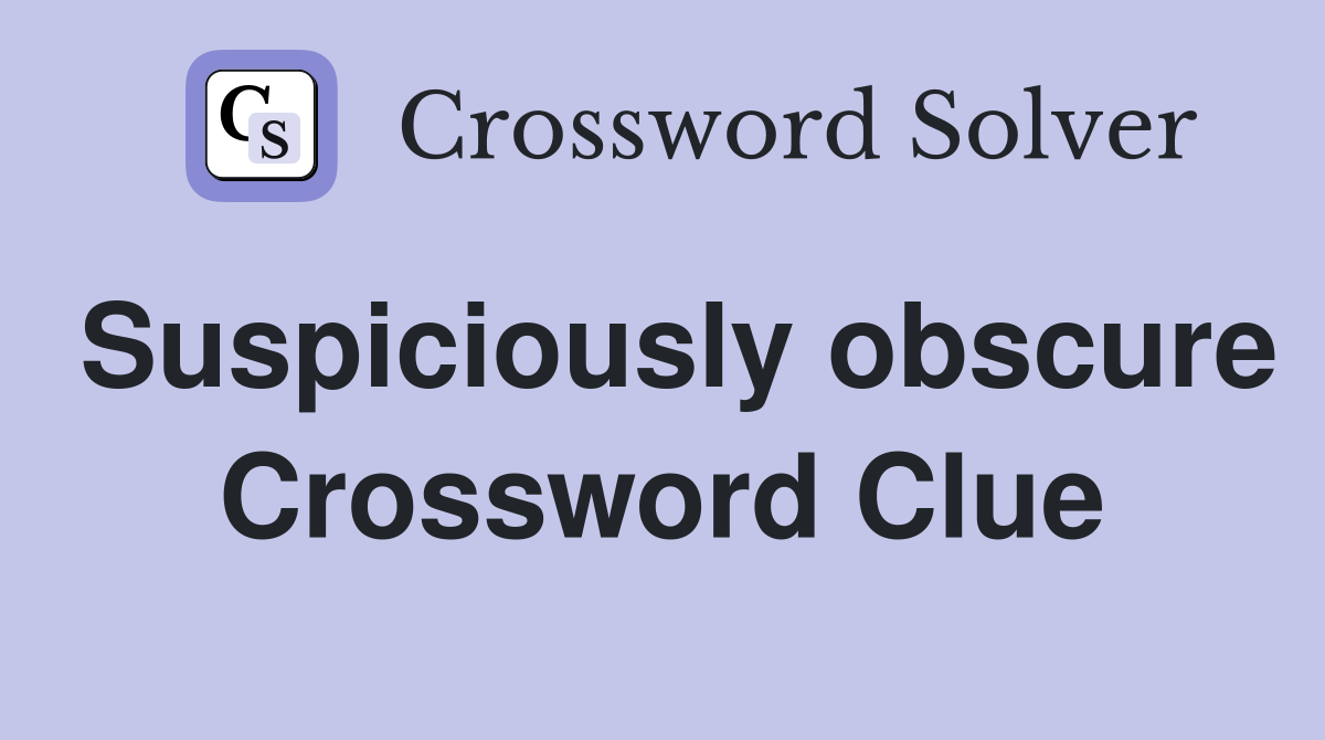 Suspiciously obscure Crossword Clue