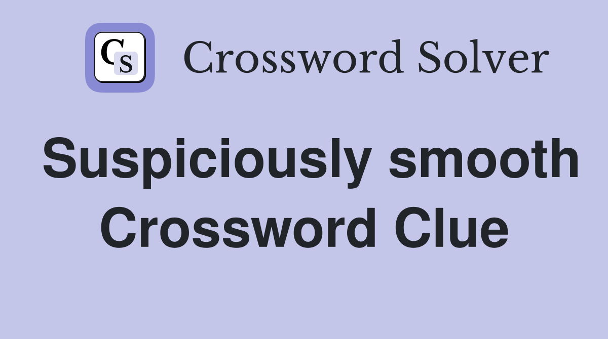 Suspiciously smooth Crossword Clue