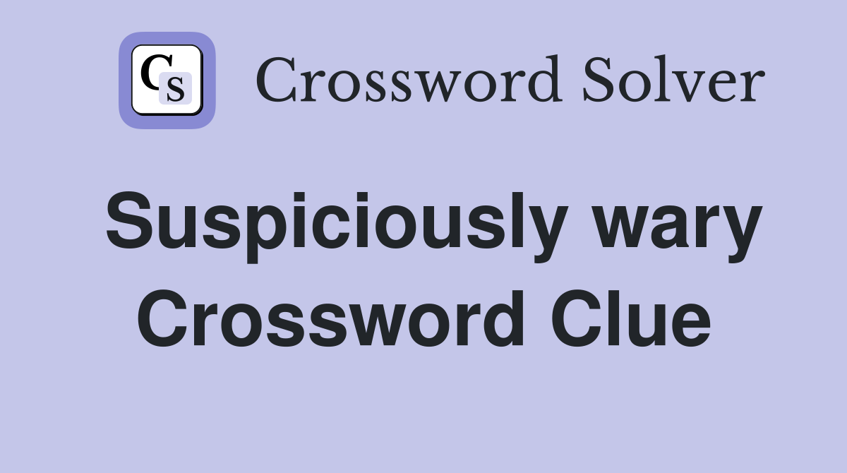 Suspiciously wary Crossword Clue