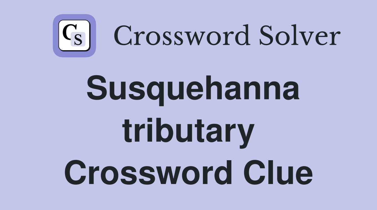 Susquehanna tributary Crossword Clue