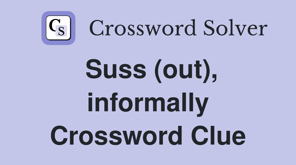 Suss (out), informally Crossword Clue