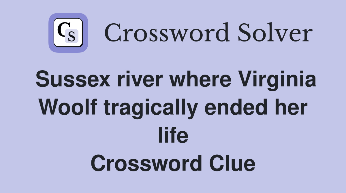 Sussex river where Virginia Woolf tragically ended her life Crossword Clue