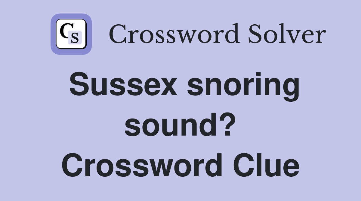 Sussex snoring sound? Crossword Clue
