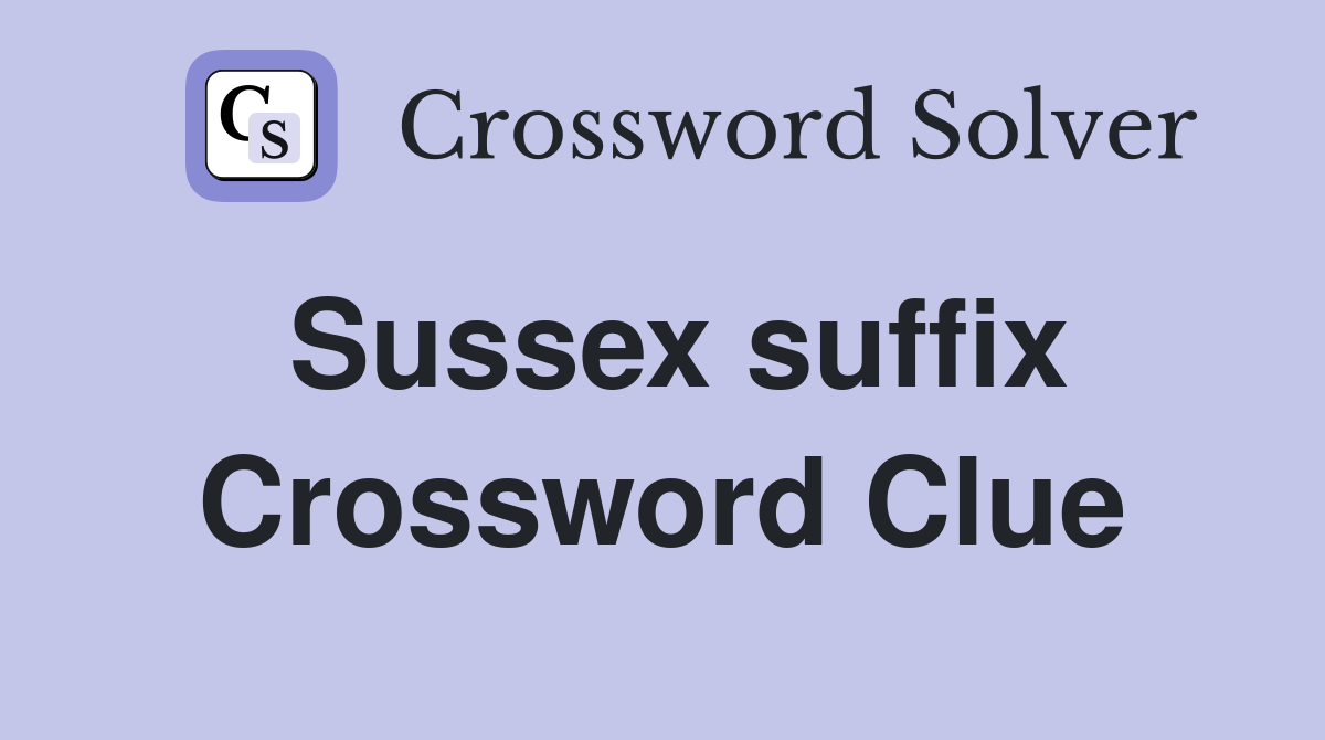 Sussex suffix Crossword Clue